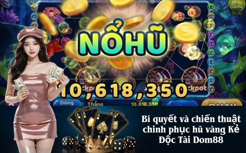 Bí quyết và chiến thuật chinh phục hũ vàng Kẻ Độc Tài Dom88
