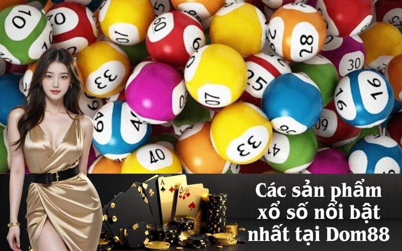 Các sản phẩm xổ số nổi bật nhất tại Dom88