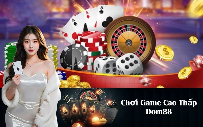 Chơi Game Cao Thấp Dom88