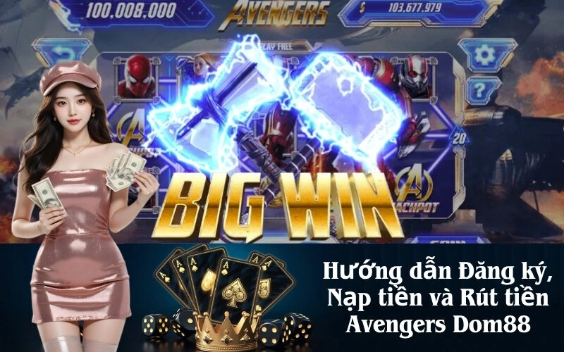 Hướng dẫn Đăng ký, Nạp tiền và Rút tiền Avengers Dom88