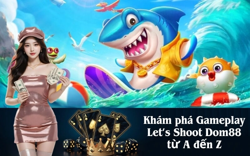 Khám phá Gameplay Let’s Shoot Dom88 từ A đến Z